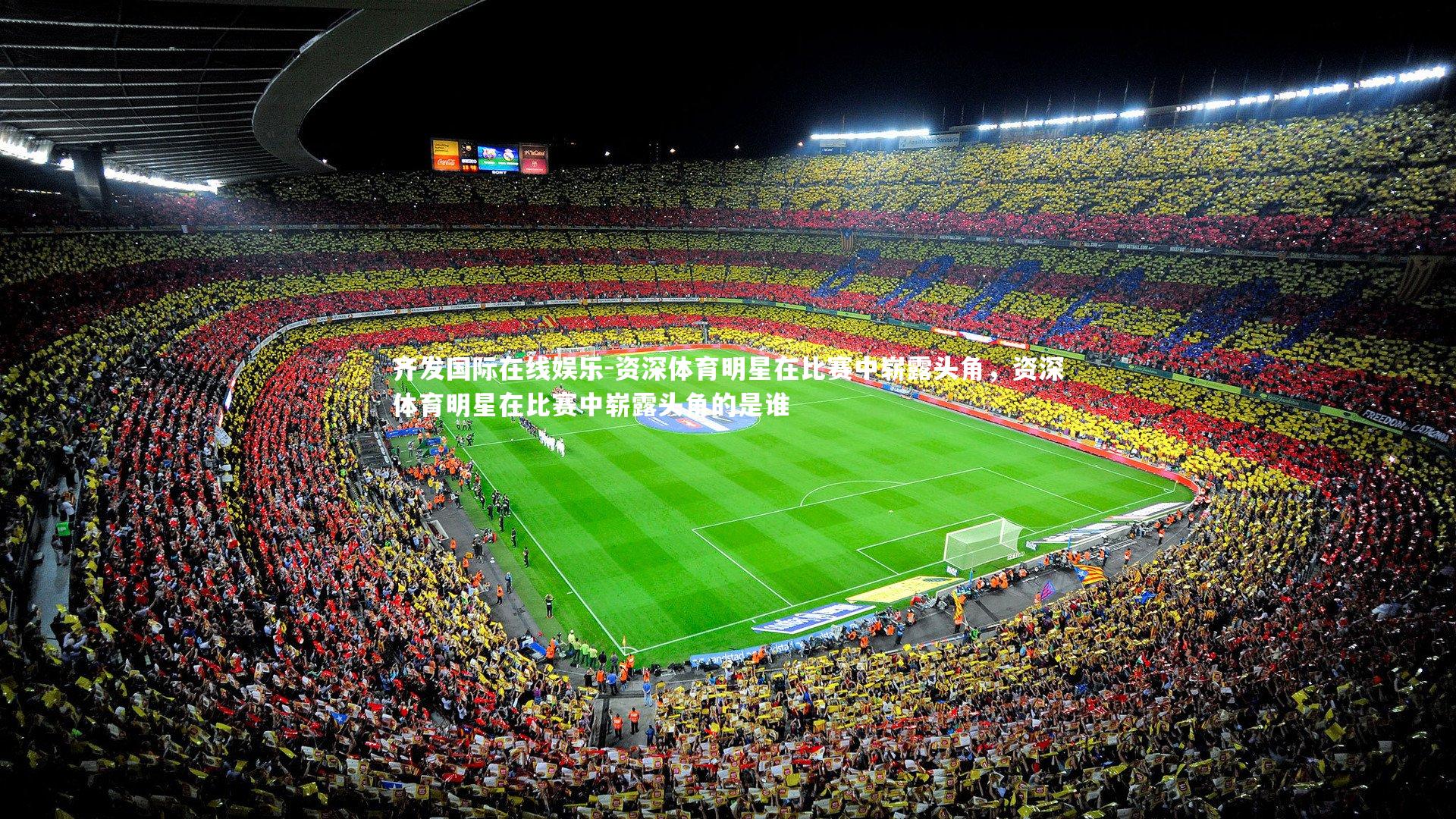 齐发国际在线娱乐-资深体育明星在比赛中崭露头角，资深体育明星在比赛中崭露头角的是谁