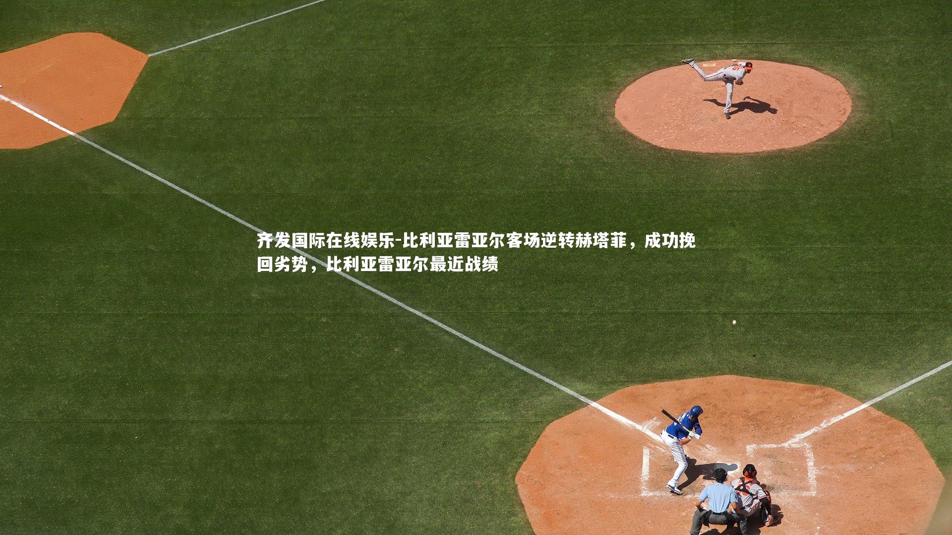 齐发国际在线娱乐-比利亚雷亚尔客场逆转赫塔菲，成功挽回劣势，比利亚雷亚尔最近战绩