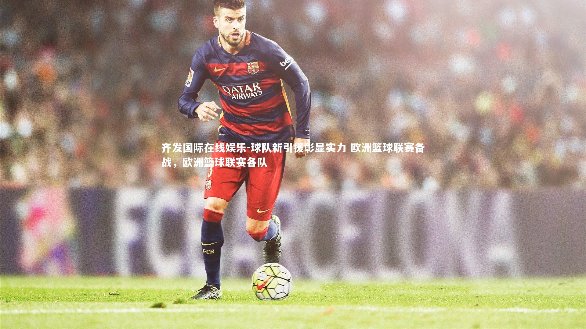 球队新引援彰显实力 欧洲篮球联赛备战,欧洲篮球联赛各队