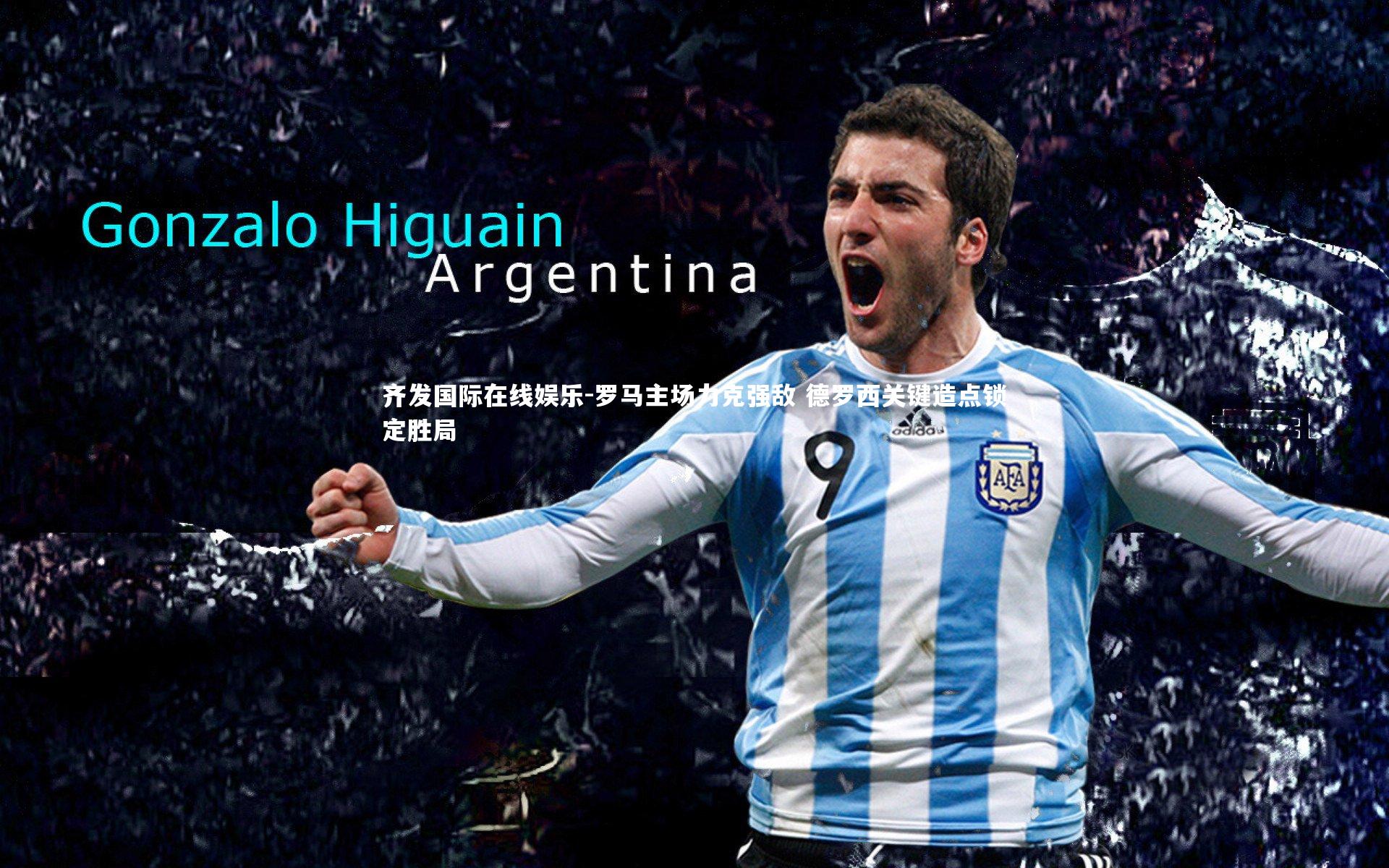 齐发国际在线娱乐-罗马主场力克强敌 德罗西关键造点锁定胜局