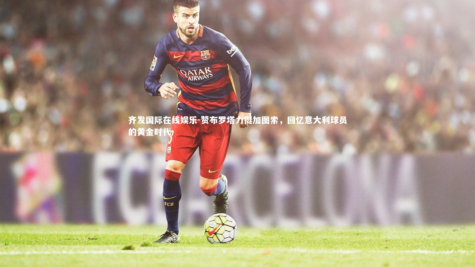 赞布罗塔力挺加图索，回忆意大利球员的黄金时代